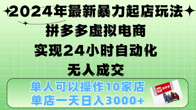 2024年最新暴力起店玩法，拼多多虚拟电商4.0，24小时实现自动化无人成交，单店月入3000+【揭秘】-搞钱日记