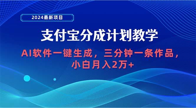 (9880期)2024最新项目，支付宝分成计划 AI软件一键生成，三分钟一条作品，小白月...-搞钱日记