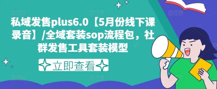 私域发售plus6.0【5月份线下课录音】/全域套装sop流程包，社群发售工具套装模型-搞钱日记