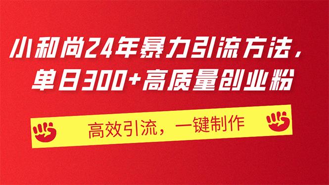 AI小和尚24年暴力引流方法，单日300+高质量创业粉，高效引流，一键制作-搞钱日记