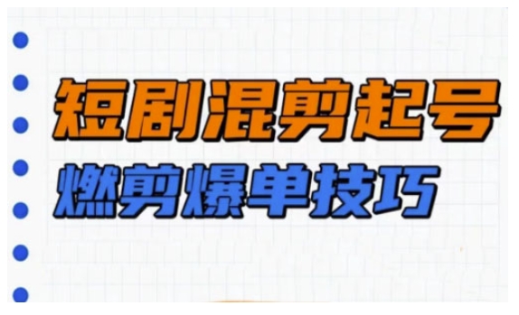 短剧实操教学，短剧混剪起号燃剪爆单技巧-搞钱日记
