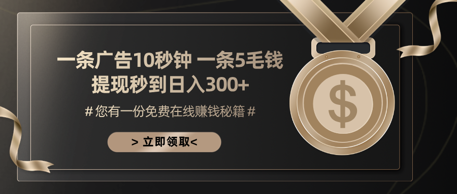 一条广告十秒钟 一条五毛钱 日入300+ 小白也能上手-搞钱日记