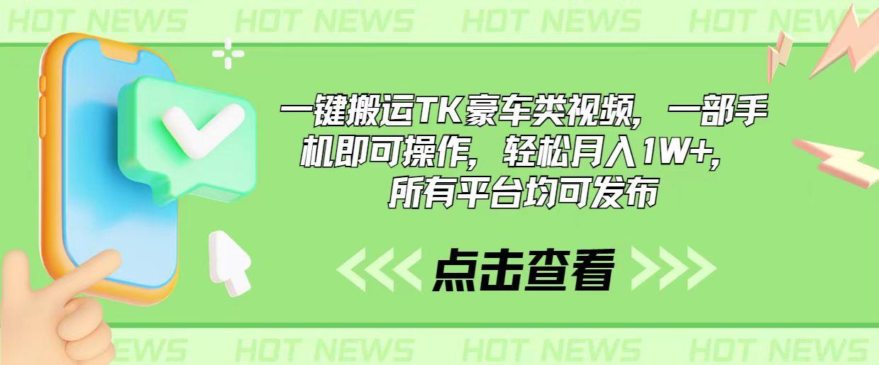 一键搬运TK豪车类视频，一部手机即可操作，轻松月入1W+，所有平台均可发布-搞钱日记