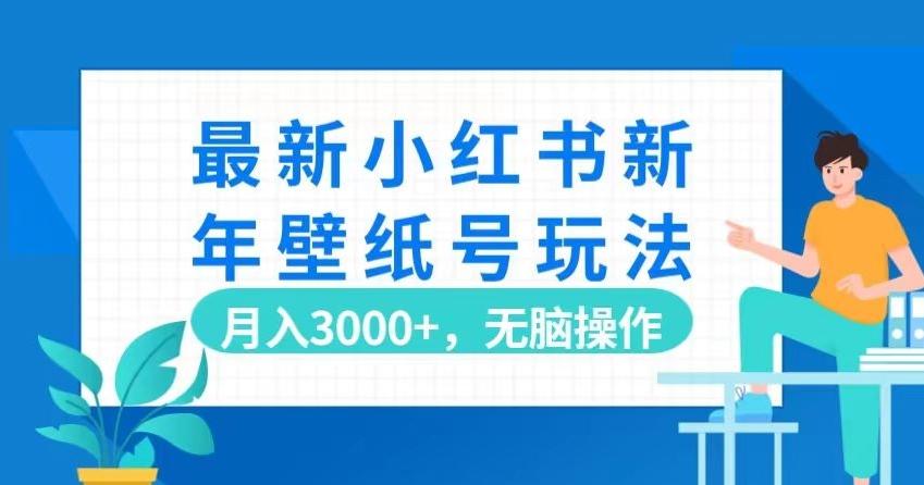 最新小红书新年壁纸号玩法，月入3000+，无脑操作-搞钱日记