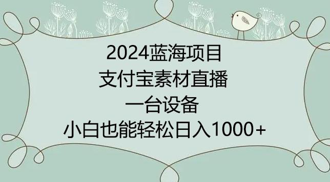 2024年蓝海项目，支付宝素材直播，无需出境，小白也能日入1000+ ，实操教程【揭秘】-搞钱日记