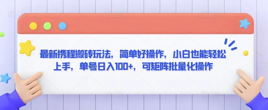 最新携程搬砖玩法，简单好操作，小白也能轻松上手，单号日入100+，可矩阵批量化操作【揭秘】-搞钱日记