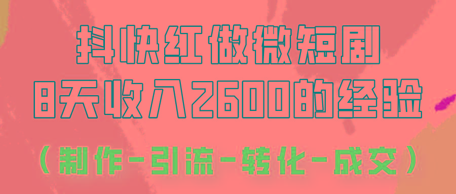 抖快做微短剧，8天收入2600+的实操经验，从前端设置到后期转化手把手教！-搞钱日记