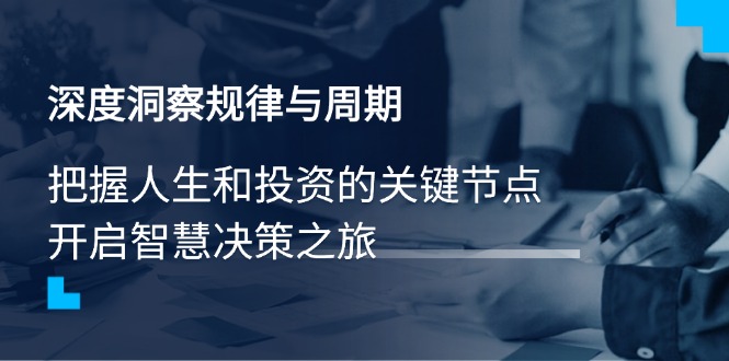 深度洞察规律与周期，把握人生和投资的关键节点，开启智慧决策之旅-搞钱日记