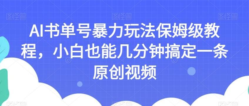 AI书单号暴力玩法保姆级教程，小白也能几分钟搞定一条原创视频【揭秘】-搞钱日记