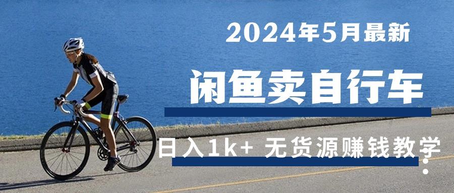 2024年5月闲鱼卖自行车日入1k+ 最新无货源赚钱教学-搞钱日记