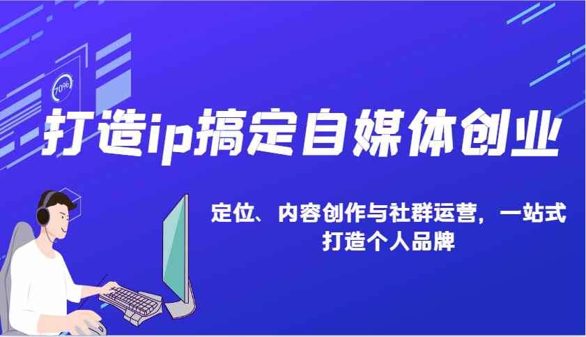 打造ip搞定自媒体创业：IP定位、内容创作与社群运营，一站式打造个人品牌-搞钱日记
