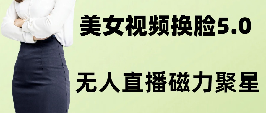AI换脸美女玩法5.0，配合无人直播小铃铛超快变现-搞钱日记