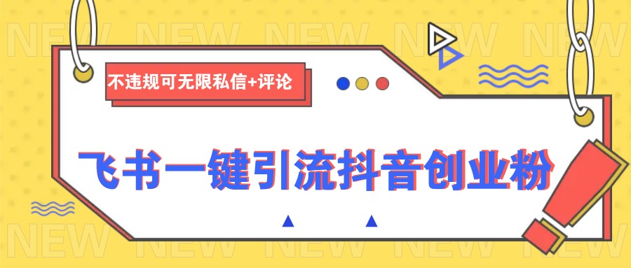飞书一键引流抖音创业粉，不违规可 无限私信+评论-搞钱日记