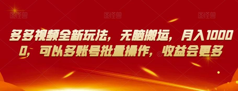 多多视频全新玩法，无脑搬运，月入10000，可以多账号批量操作，收益会更多【揭秘】-搞钱日记