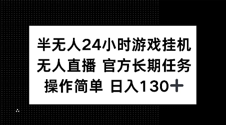 半无人24小时游戏挂JI，官方长期任务，操作简单 日入130+【揭秘】-搞钱日记