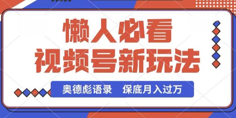 视频号新玩法，奥德彪语录，视频制作简单，流量也不错，保底月入过W【揭秘】-搞钱日记