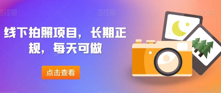 线下拍照项目，长期正规，每天可做-搞钱日记