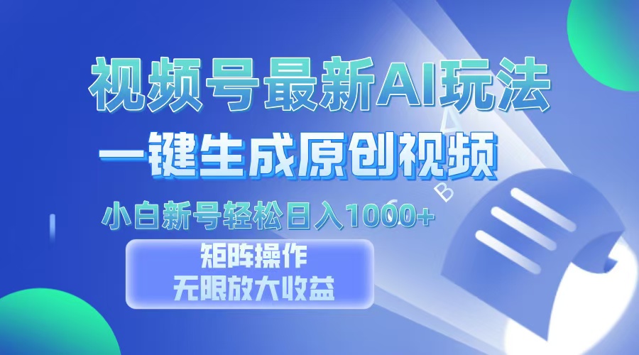 视频号最新AI万法，一键生成原创视频，小白新号也能轻松日入100+-搞钱日记