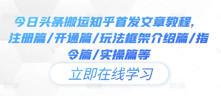 今日头条搬运知乎首发文章教程，注册篇/开通篇/玩法框架介绍篇/指令篇/实操篇等-搞钱日记