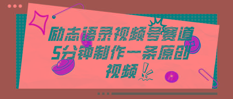 视频号励志语录赛道详解，5分钟一条，条条原创，轻松赚钱！-搞钱日记