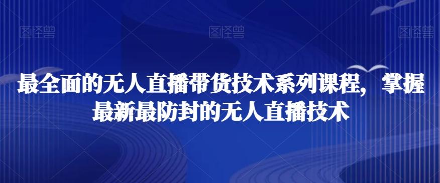 最全面的无人直播‮货带‬技术系‮课列‬程，掌握最新最防封的无人直播技术-搞钱日记