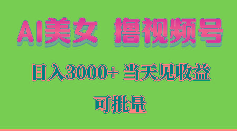 AI美女 撸视频号分成，当天见收益，日入3000+，可批量！！！-搞钱日记