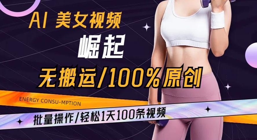 AI美女视频崛起玩法无搬运100%原创批量操作轻松1天100条【揭秘】-搞钱日记