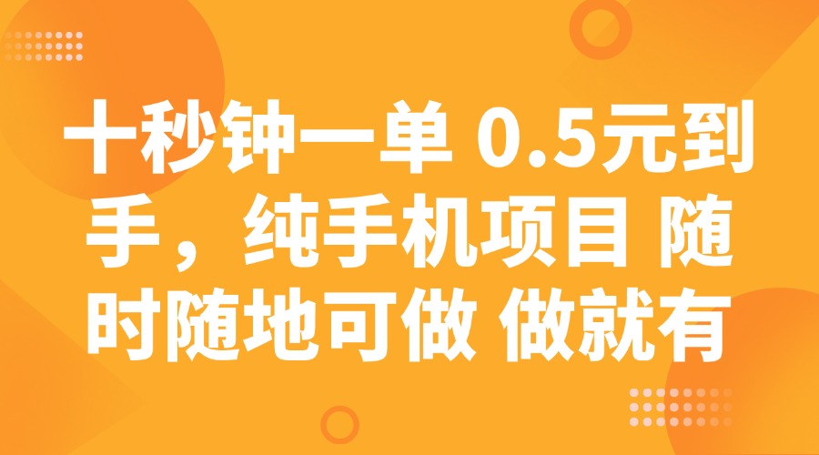 十秒钟一单 0.5元到手，纯手机项目 随时随地可做 做就有-搞钱日记