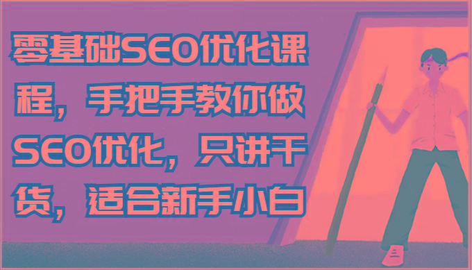 零基础SEO优化课程，手把手教你做SEO优化，只讲干货，适合新手小白-搞钱日记