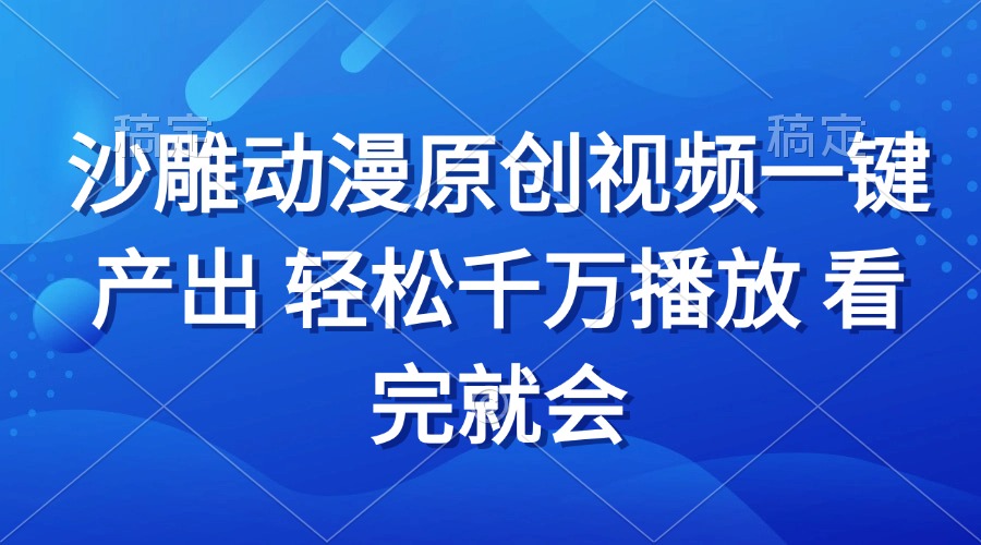 沙雕动画视频一键产出 轻松千万播放 看完就会-搞钱日记