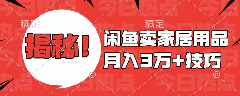 闲鱼卖家居用品月入过W+最新技巧闲鱼最新零基础教学，新手当天上手【揭秘】-搞钱日记