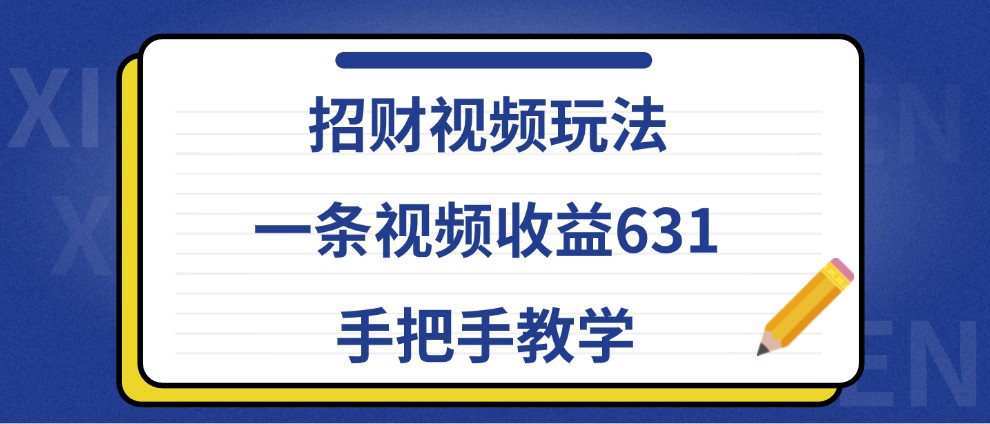 招财视频玩法，一条视频收益631，手把手教学-搞钱日记