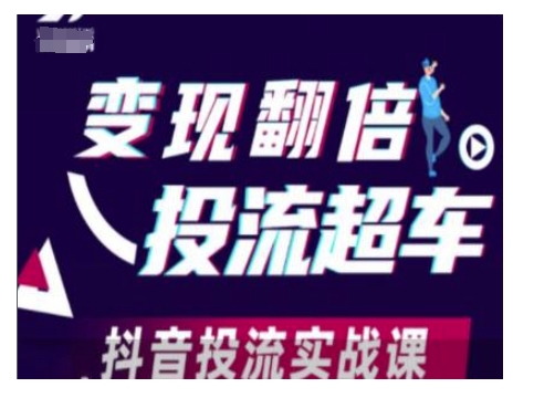变现翻倍投流超车，抖音投流实战课-搞钱日记