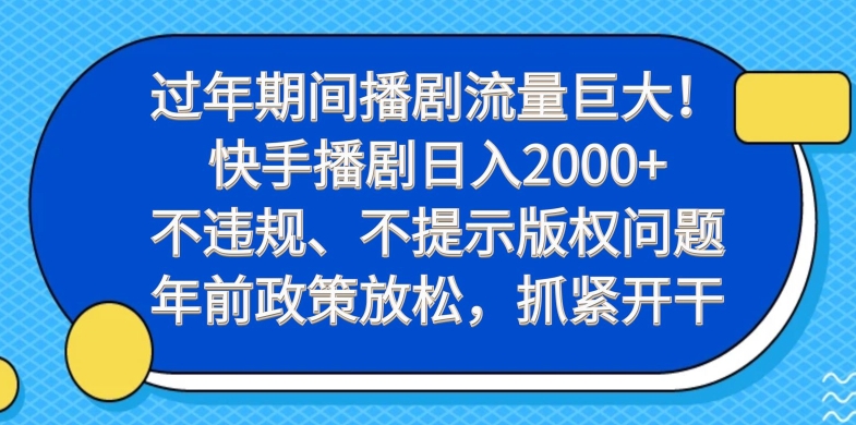 过年期间播剧流量巨大！快手播剧日入2000+，不违规、不提示版权问题，年前政策放松，抓紧开干-搞钱日记