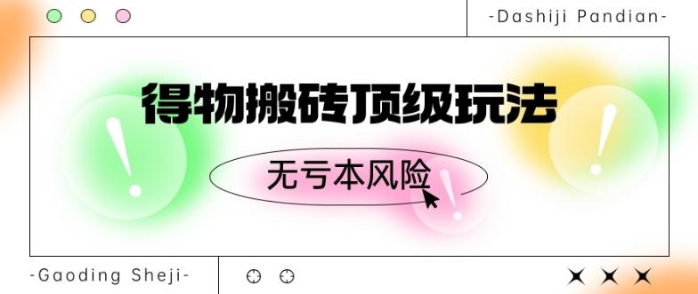 得物搬砖顶级玩法，无亏本风险-搞钱日记