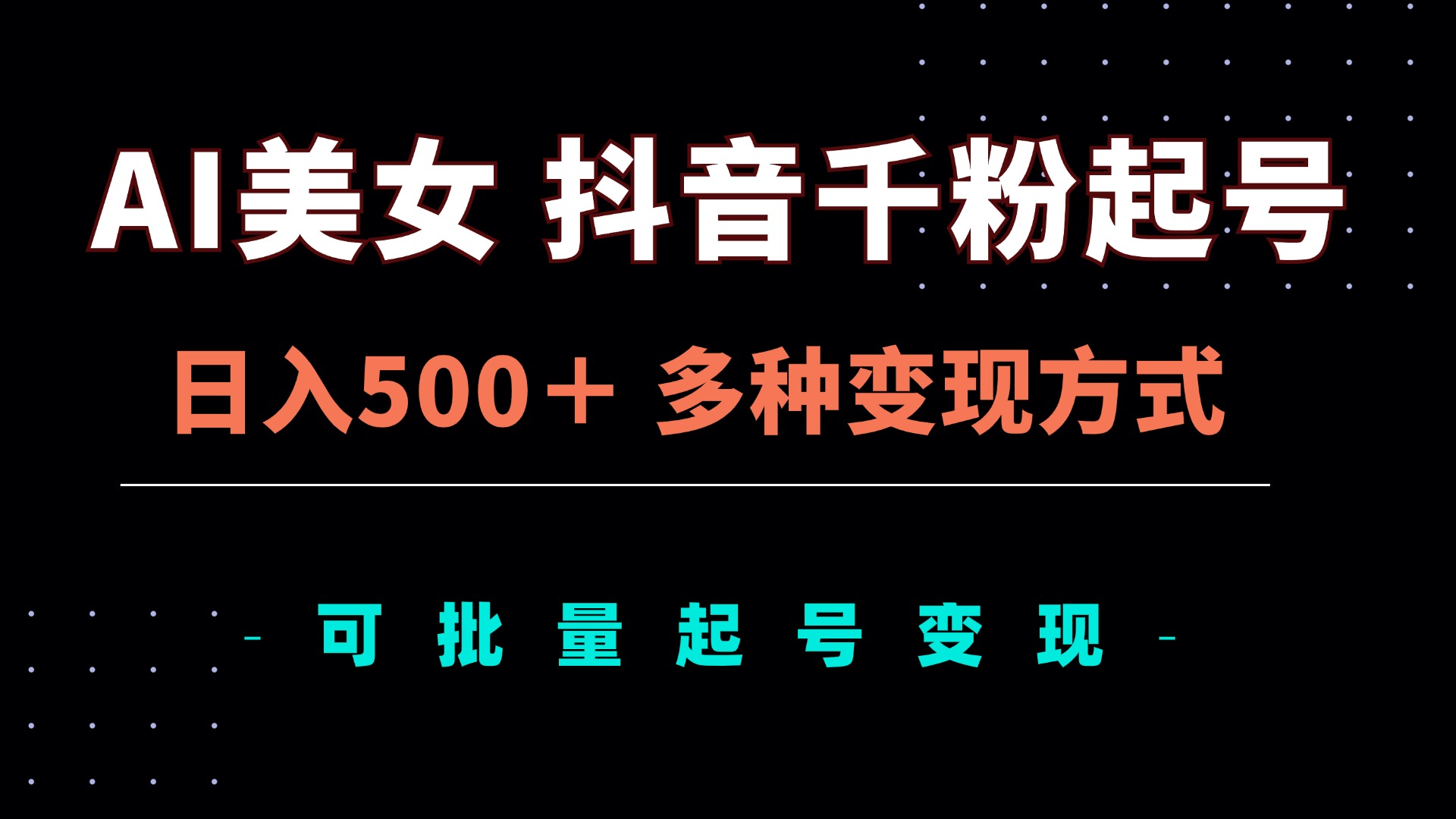 AI美女抖音千粉起号玩法，日入500＋，多种变现方式，可批量矩阵起号出售-搞钱日记