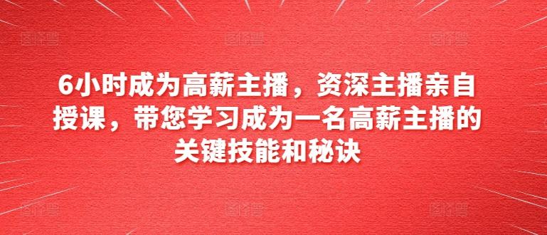 6小时成为高薪主播，资深主播亲自授课，带您学习成为一名高薪主播的关键技能和秘诀-搞钱日记
