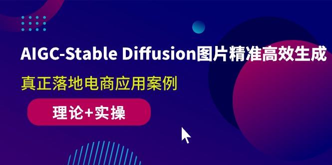 AIGC-Stable Diffusion图片精准高效生成 真正落地电商应用案例(理论+实操-搞钱日记