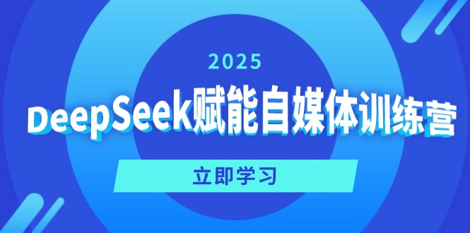 DeepSeek赋能自媒体训练营，定位、变现、爆文全攻略！-搞钱日记