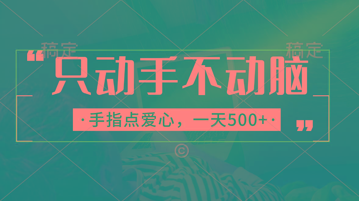 只动手不动脑，手指点爱心，每天500+-搞钱日记