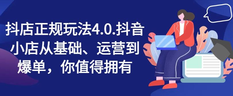 抖店正规玩法4.0，抖音小店从基础、运营到爆单，你值得拥有-搞钱日记