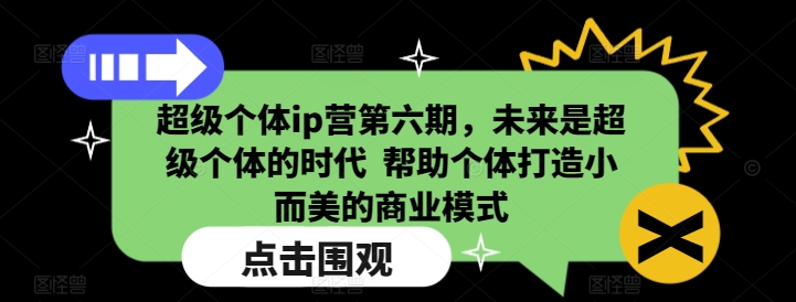 超级个体ip营第六期，未来是超级个体的时代  帮助个体打造小而美的商业模式-搞钱日记