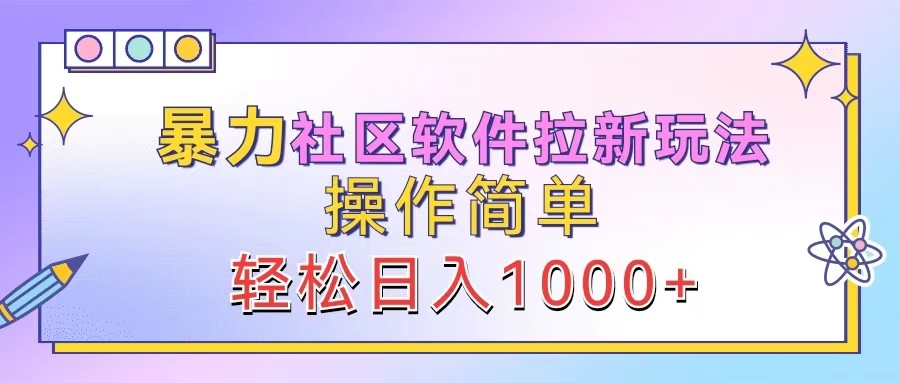 暴力社区软件拉新玩法，操作简单，轻松日入1000+-搞钱日记