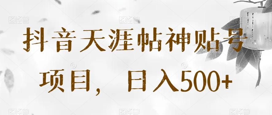 抖音天涯帖神贴号项目，日入500+【揭秘】-搞钱日记