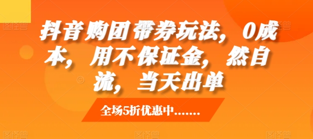 抖音‮购团‬带券玩法，0成本，‮用不‬保证金，‮然自‬流，当天出单-搞钱日记