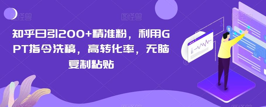 知乎日引200+精准粉，利用GPT指令洗稿，高转化率，无脑复制粘贴-搞钱日记