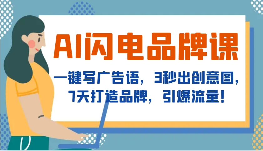 AI闪电品牌课，一键写广告语，3秒出创意图，7天打造品牌，引爆流量！-搞钱日记
