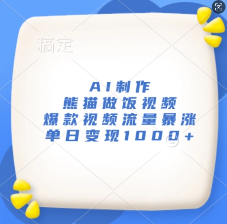 AI制作熊猫做饭视频,爆款视频流量暴涨,单日变现1k-搞钱日记