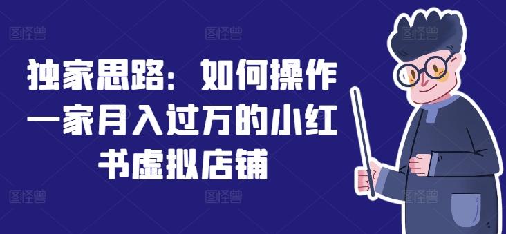 独家思路：如何操作一家月入过万的小红书虚拟店铺-搞钱日记