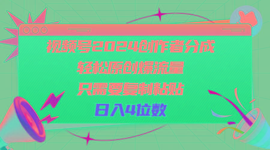 视频号2024创作者分成，轻松原创爆流量，只需要复制粘贴，日入4位数-搞钱日记